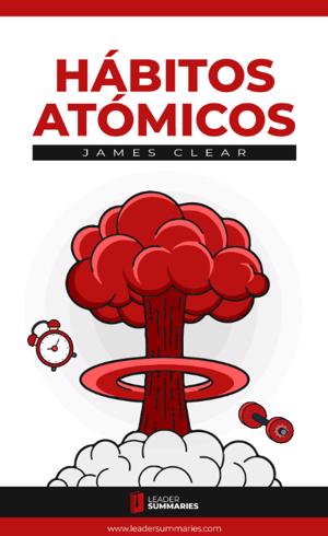 Las diez ideas clave de Hábitos Atómicos de James Clear